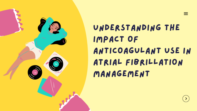 Understanding the Impact of Anticoagulant Use in Atrial Fibrillation Management