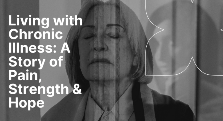 Living with Chronic Illness: A Journey of Strength, Pain, and Hope